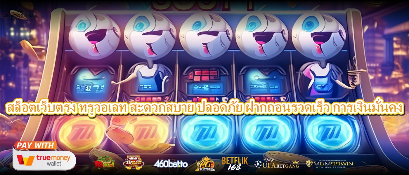 สล็อตเว็บตรง ทรูวอเลท สะดวกสบาย ปลอดภัย ฝากถอนรวดเร็ว การเงินมั่นคง